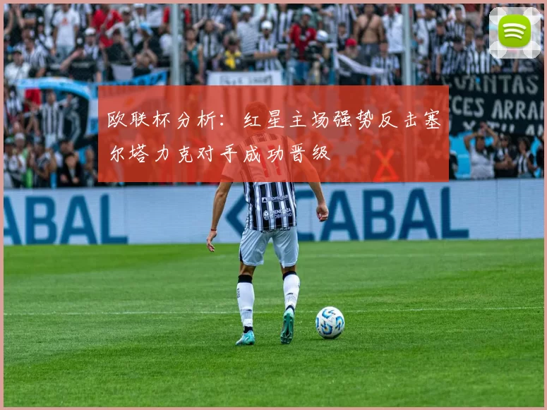 欧联杯分析:红星主场强势反击塞尔塔力克对手成功晋级