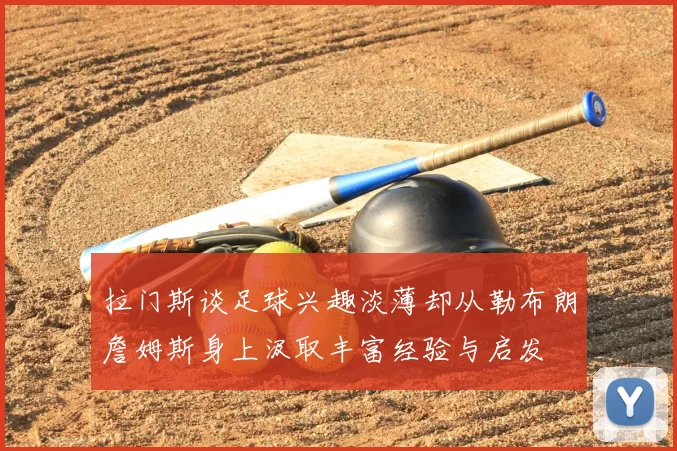 拉门斯谈足球兴趣淡薄却从勒布朗詹姆斯身上汲取丰富经验与启发