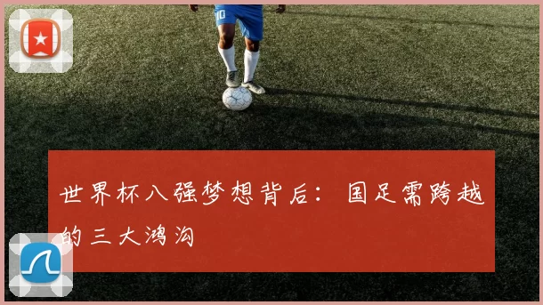 世界杯八强梦想背后：国足需跨越的三大鸿沟