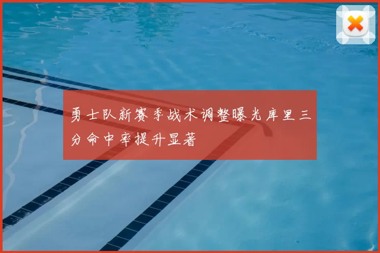 勇士队新赛季战术调整曝光库里三分命中率提升显著