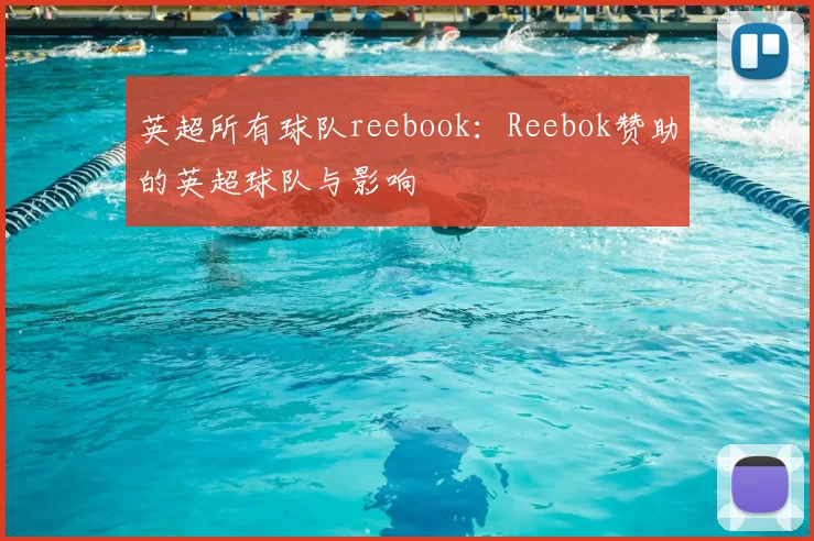 英超所有球队reebook：Reebok赞助的英超球队与影响