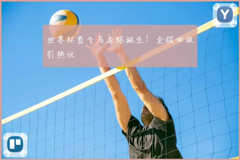 世界杯首个乌龙球诞生!全程回放引热议