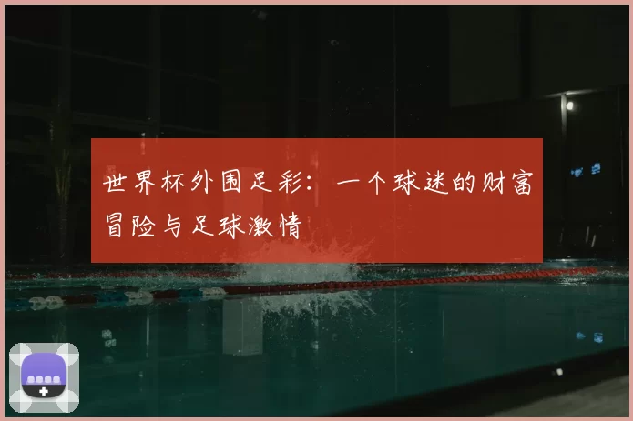 世界杯外围足彩：一个球迷的财富冒险与足球激情