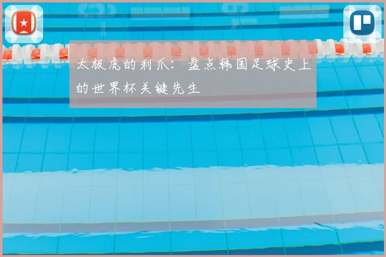 太极虎的利爪:盘点韩国足球史上的世界杯关键先生