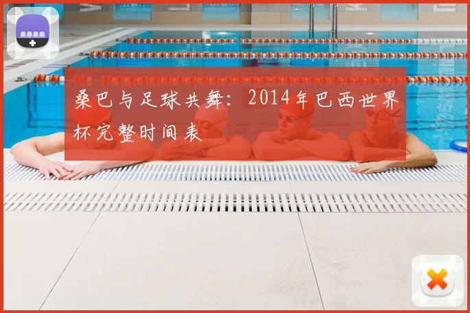 桑巴与足球共舞:2014年巴西世界杯完整时间表