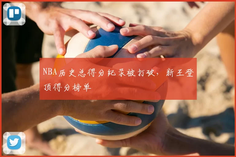 NBA历史总得分纪录被打破,新王登顶得分榜单